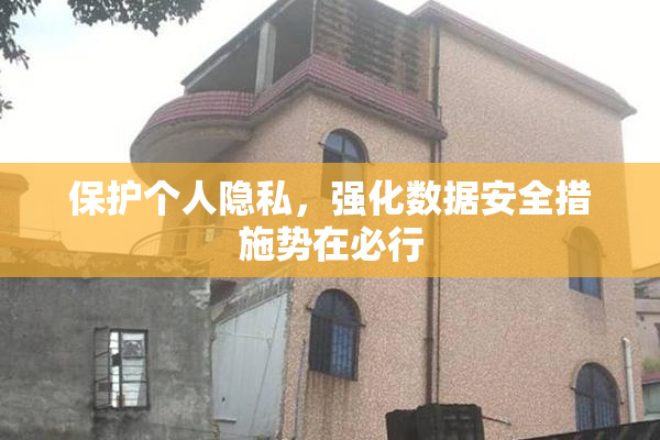 保护个人隐私，强化数据安全措施势在必行