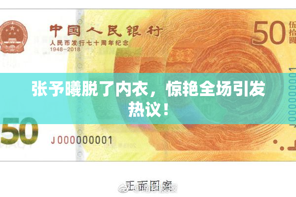 张予曦脱了内衣，惊艳全场引发热议！