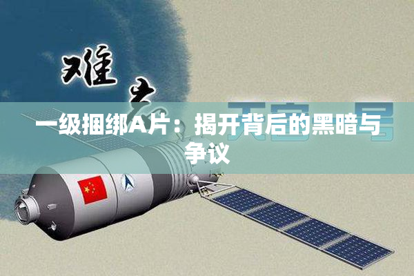 一级捆绑A片：揭开背后的黑暗与争议