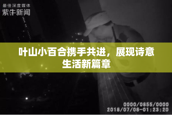叶山小百合携手共进，展现诗意生活新篇章