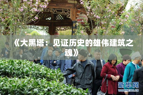 《大黑塔：见证历史的雄伟建筑之魂》