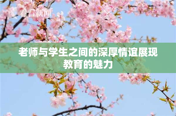老师与学生之间的深厚情谊展现教育的魅力