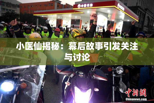 小医仙揭秘：幕后故事引发关注与讨论
