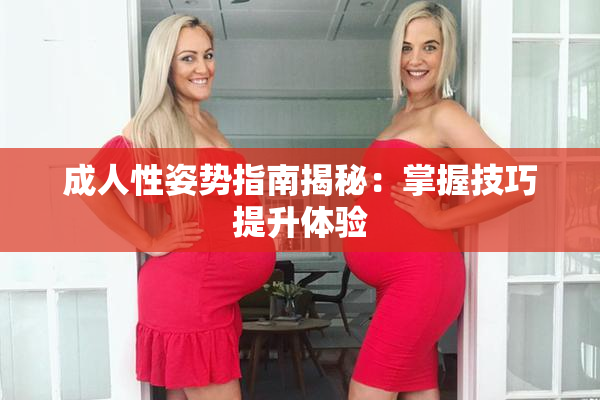成人性姿势指南揭秘：掌握技巧提升体验