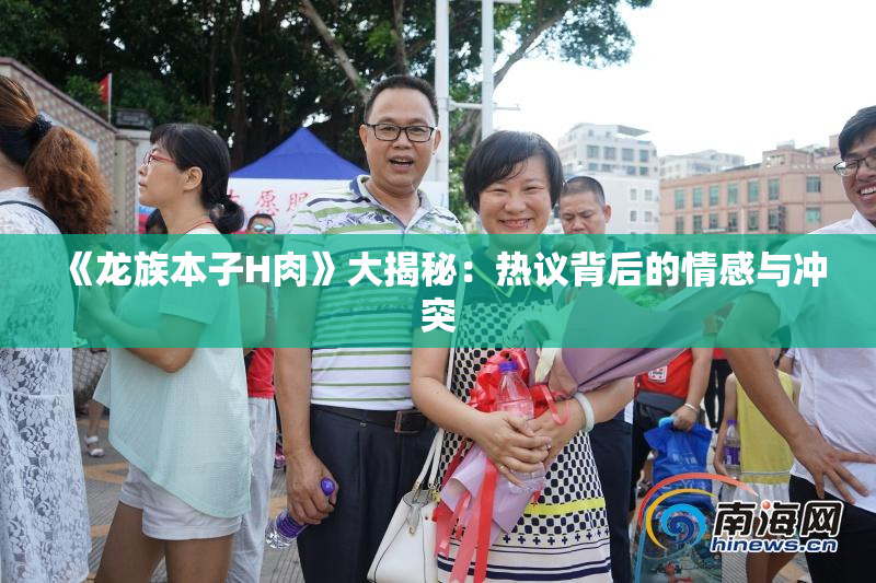 《龙族本子H肉》大揭秘：热议背后的情感与冲突