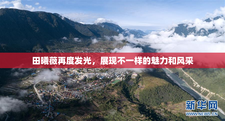 田曦薇再度发光，展现不一样的魅力和风采