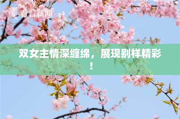 双女主情深缠绵，展现别样精彩！