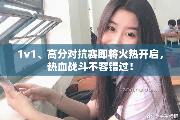 1v1、高分对抗赛即将火热开启，热血战斗不容错过！