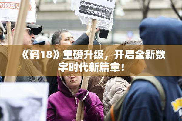 《码18》重磅升级，开启全新数字时代新篇章！