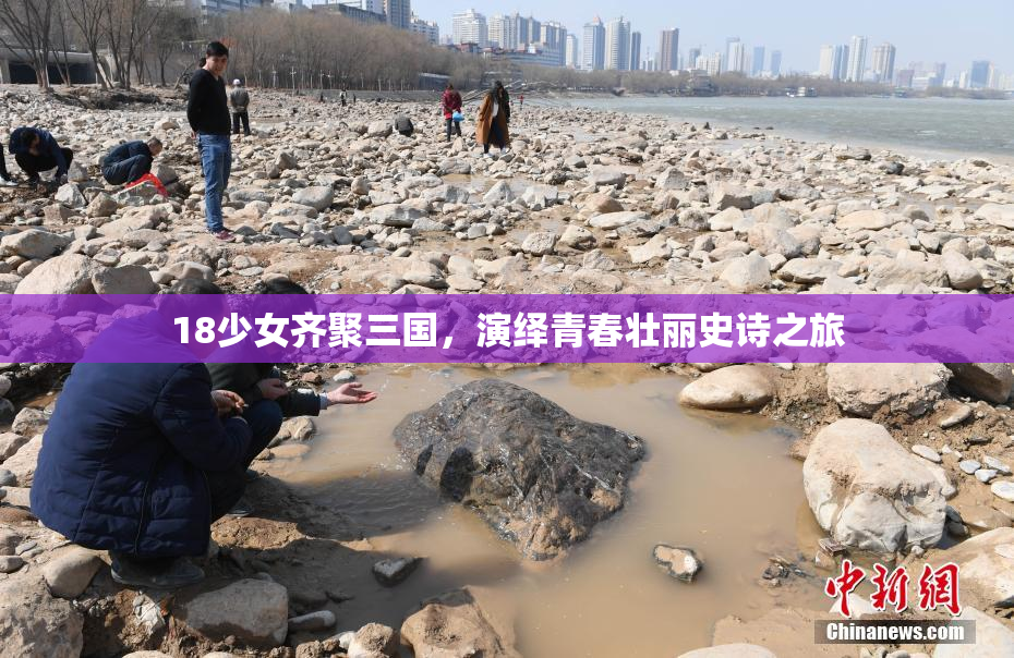 18少女齐聚三国，演绎青春壮丽史诗之旅