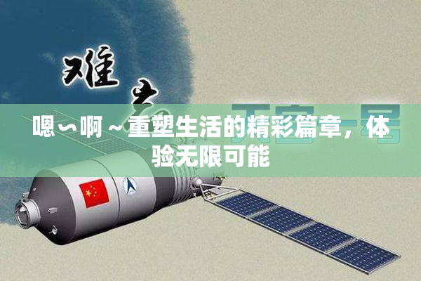 嗯∽啊～重塑生活的精彩篇章，体验无限可能