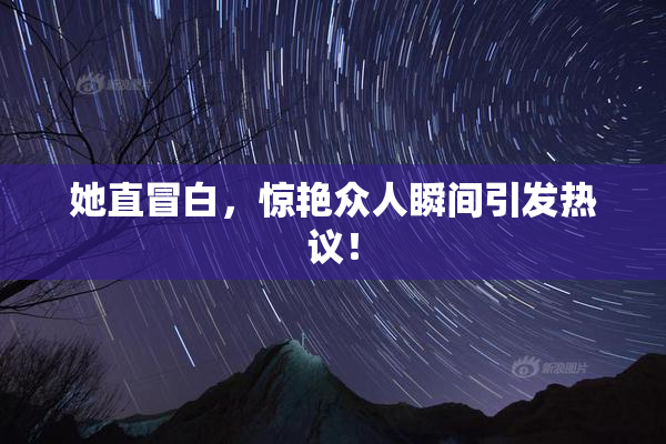 她直冒白，惊艳众人瞬间引发热议！