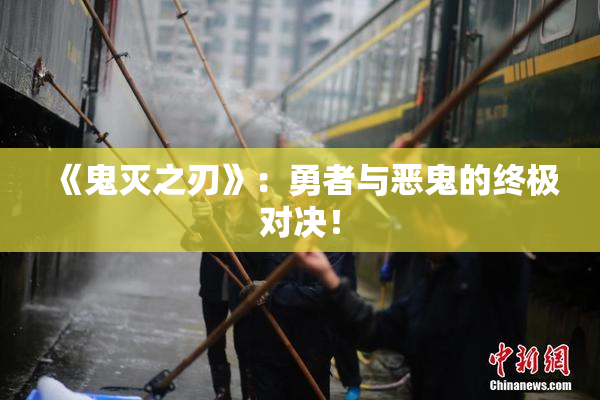 《鬼灭之刃》：勇者与恶鬼的终极对决！