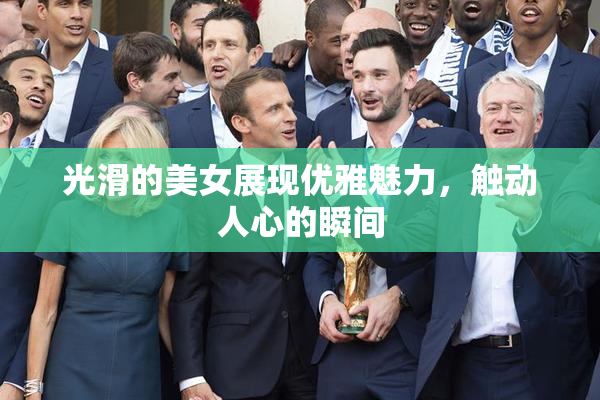 光滑的美女展现优雅魅力，触动人心的瞬间