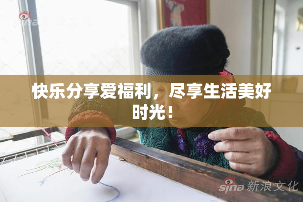 快乐分享爱福利，尽享生活美好时光！