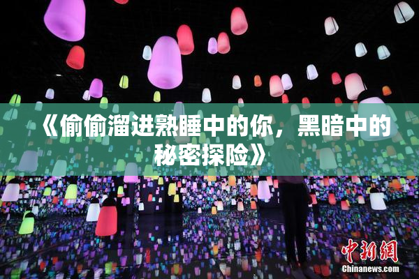《偷偷溜进熟睡中的你，黑暗中的秘密探险》