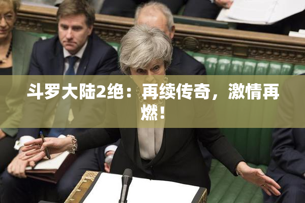 斗罗大陆2绝：再续传奇，激情再燃！