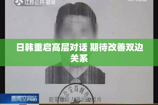 日韩重启高层对话 期待改善双边关系