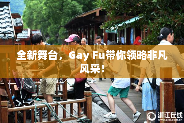 全新舞台，Gay Fu带你领略非凡风采！
