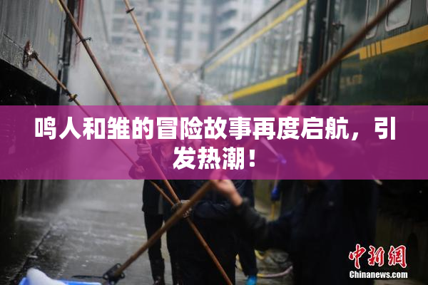 鸣人和雏的冒险故事再度启航，引发热潮！