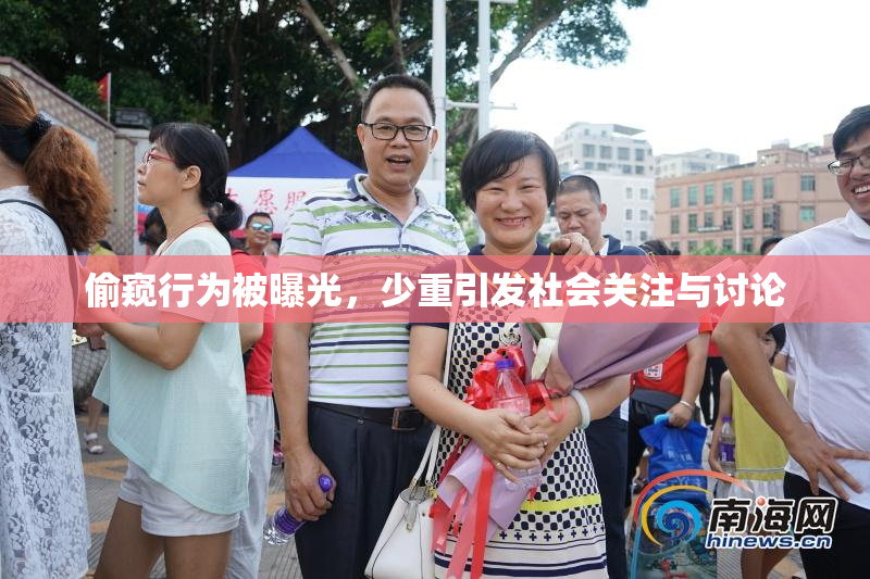 偷窥行为被曝光，少重引发社会关注与讨论
