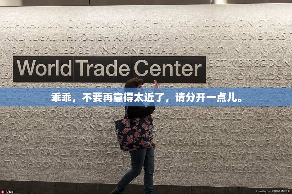 乖乖，不要再靠得太近了，请分开一点儿。