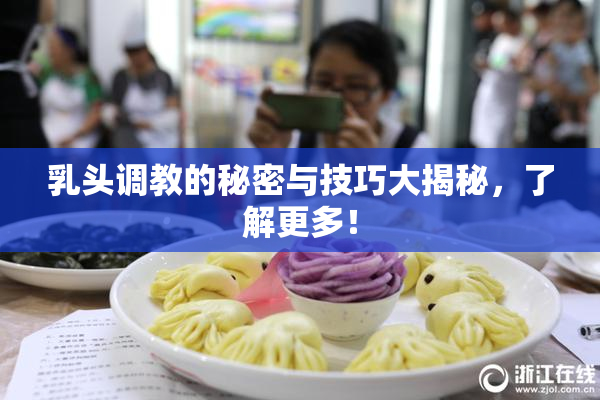 乳头调教的秘密与技巧大揭秘，了解更多！