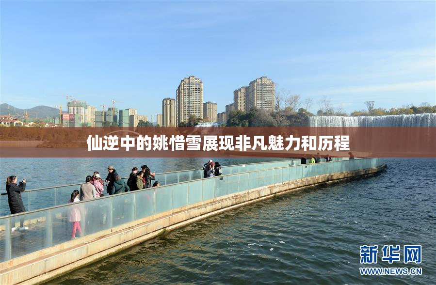 仙逆中的姚惜雪展现非凡魅力和历程