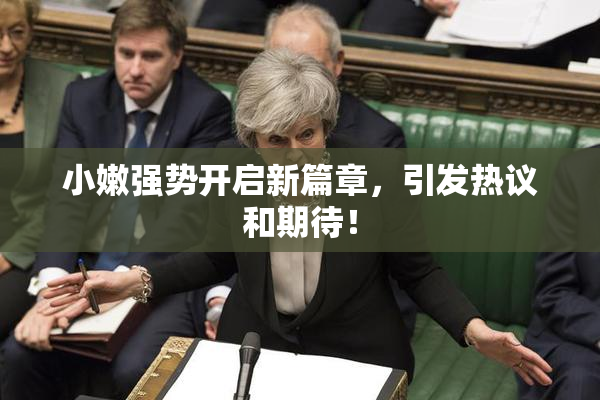 小嫩强势开启新篇章，引发热议和期待！
