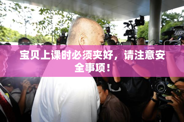 宝贝上课时必须夹好，请注意安全事项！