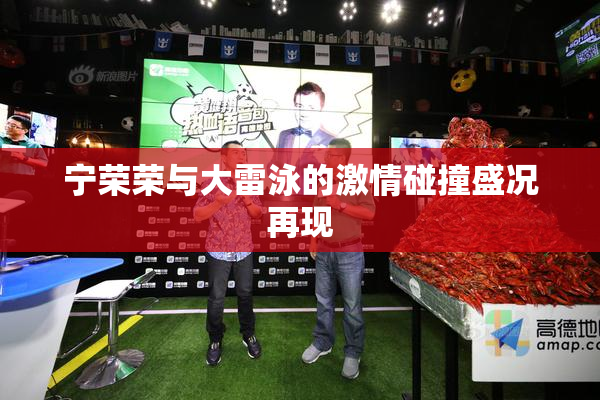 宁荣荣与大雷泳的激情碰撞盛况再现