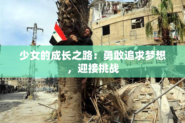 少女的成长之路：勇敢追求梦想，迎接挑战