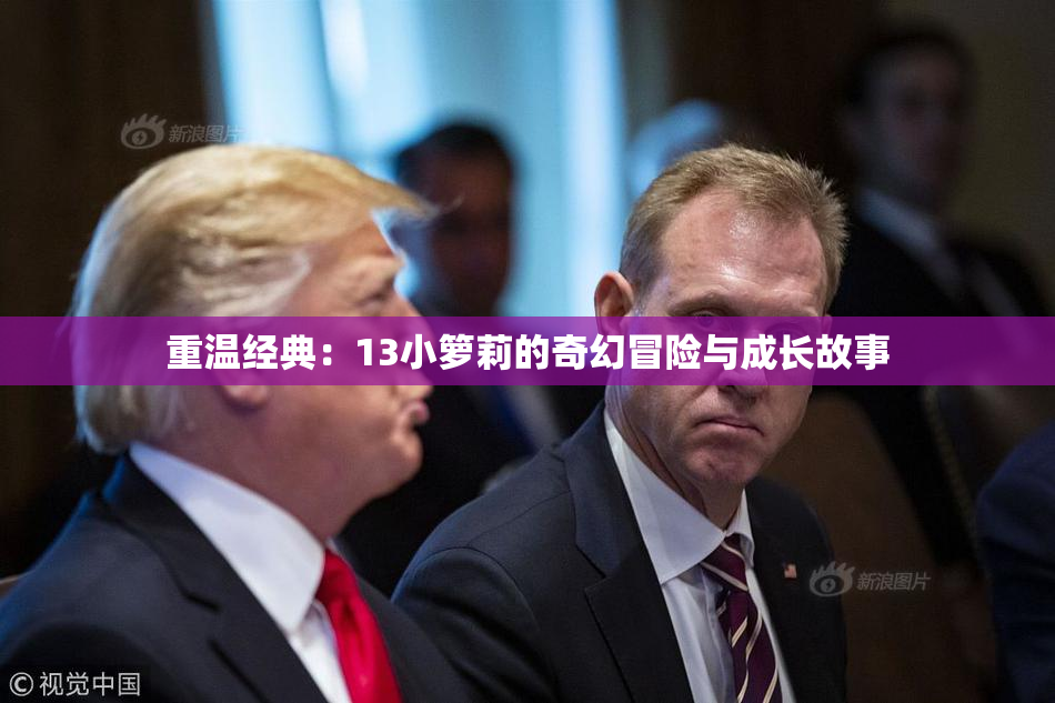 重温经典：13小箩莉的奇幻冒险与成长故事