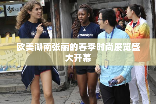 欧美湖南张丽的春季时尚展览盛大开幕