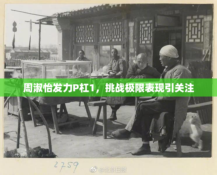 周淑怡发力P杠1，挑战极限表现引关注