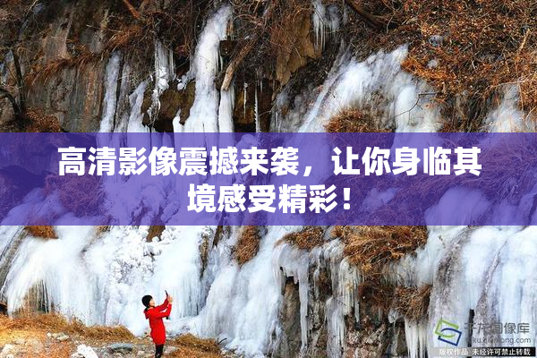 高清影像震撼来袭，让你身临其境感受精彩！