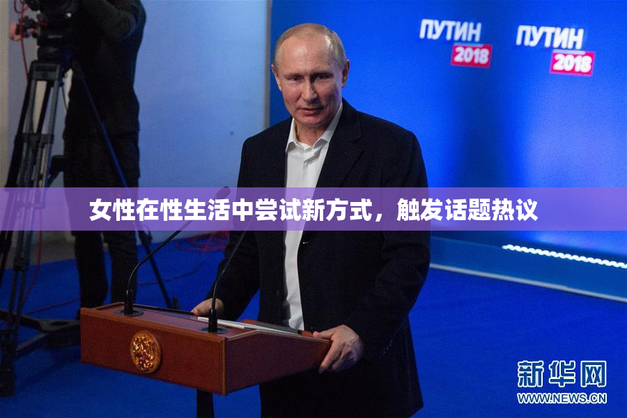 女性在性生活中尝试新方式，触发话题热议