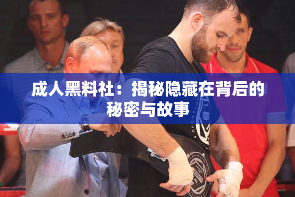 成人黑料社：揭秘隐藏在背后的秘密与故事
