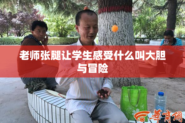 老师张腿让学生感受什么叫大胆与冒险