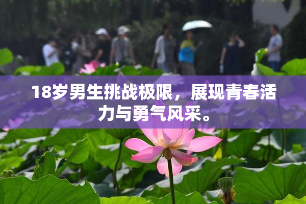 18岁男生挑战极限，展现青春活力与勇气风采。