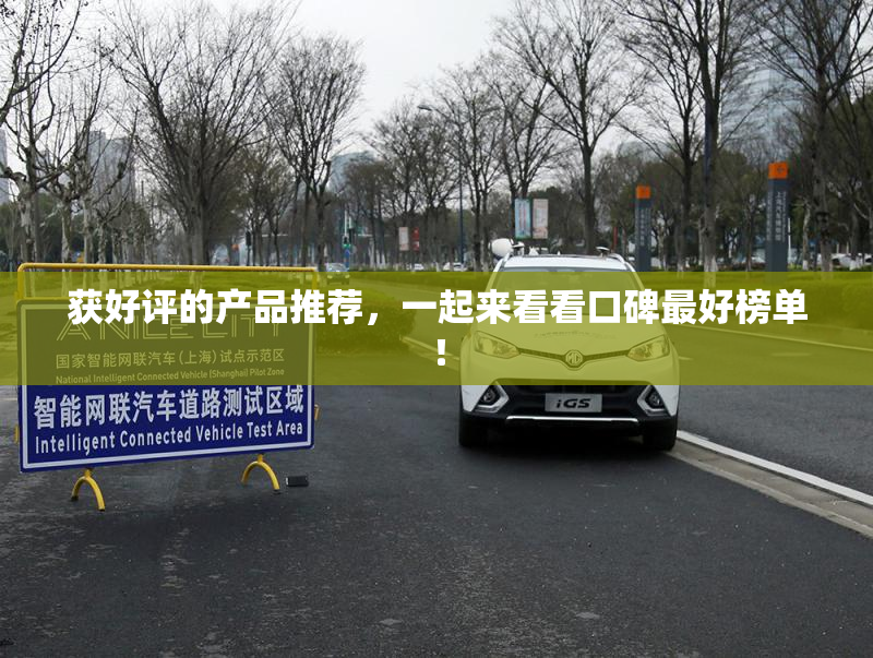 获好评的产品推荐，一起来看看口碑最好榜单！