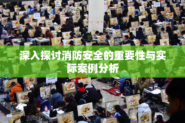 深入探讨消防安全的重要性与实际案例分析