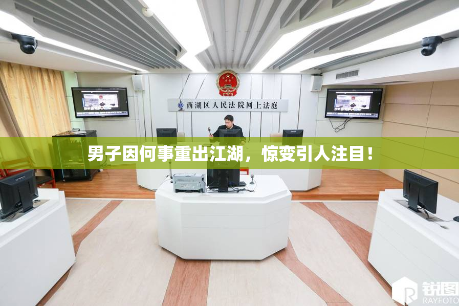 男子因何事重出江湖，惊变引人注目！