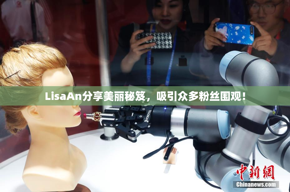 LisaAn分享美丽秘笈，吸引众多粉丝围观！