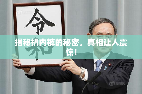 揭秘扒内裤的秘密，真相让人震惊！