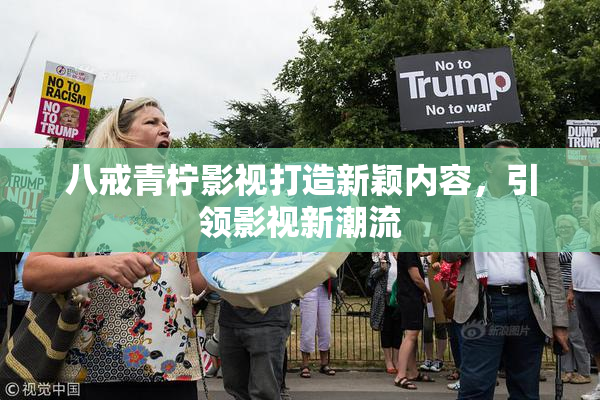 八戒青柠影视打造新颖内容，引领影视新潮流