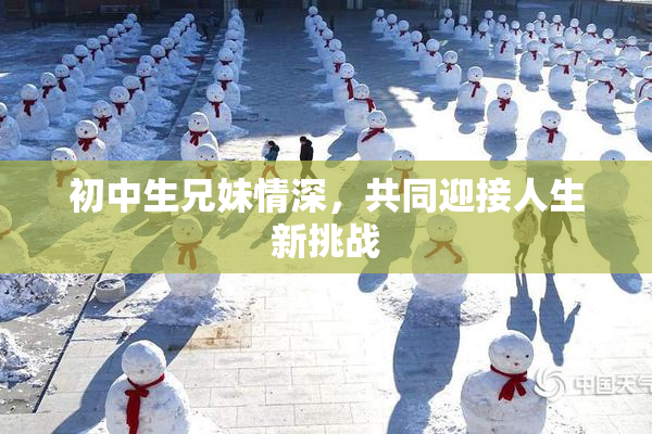 初中生兄妹情深，共同迎接人生新挑战