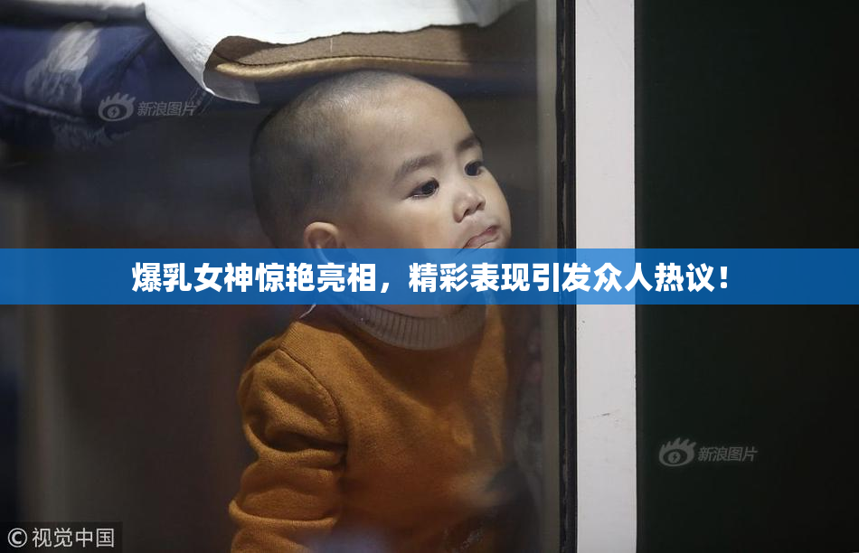 爆乳女神惊艳亮相，精彩表现引发众人热议！