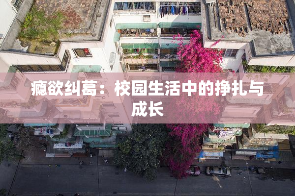 瘾欲纠葛：校园生活中的挣扎与成长