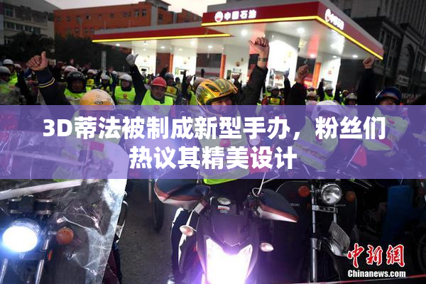 3D蒂法被制成新型手办，粉丝们热议其精美设计